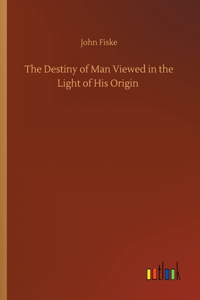 Destiny of Man Viewed in the Light of His Origin