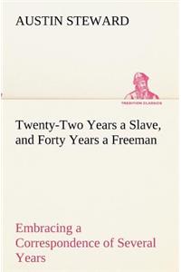Twenty-Two Years a Slave, and Forty Years a Freeman Embracing a Correspondence of Several Years, While President of Wilberforce Colony, London, Canada West
