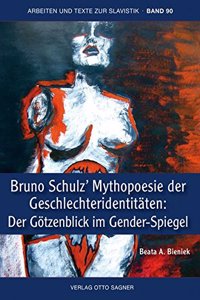 Bruno Schulz' Mythopoesie der Geschlechteridentitaeten: Der Goetzenblick im Gender-Spiegel
