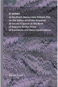 A Letter to the Right Honourable William Pitt, on the Influence of the Stoppage of Issues in Specie at the Bank of England on the Prices of Provisio