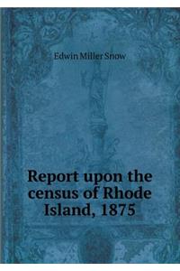 Report upon the census of Rhode Island, 1875