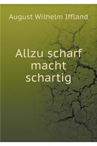 Allzu Scharf Macht Schartig