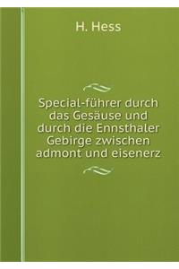 Special-Führer Durch Das Gesäuse Und Durch Die Ennsthaler Gebirge Zwischen Admont Und Eisenerz