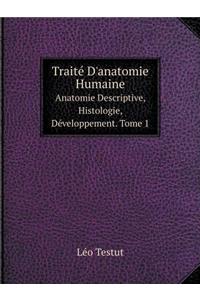 Traité d'Anatomie Humaine Anatomie Descriptive, Histologie, Développement. Tome 1