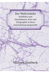 Der Weltverkehr Schiffahrt Und Eisenbahnen, Post Und Telegraphie in Ihrer Entwickelung Dargestellt