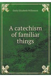 A catechism of familiar things