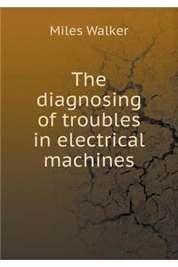 The Diagnosing of Troubles in Electrical Machines