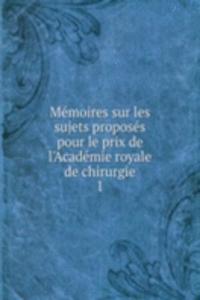 Memoires sur les sujets proposes pour le prix de l'Academie royale de chirurgie