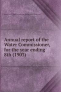 Annual report of the Water Commissioner, for the year ending