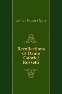Recollections of Dante Gabriel Rossetti and his Circle