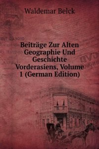Beitrage Zur Alten Geographie Und Geschichte Vorderasiens, Volume 1 (German Edition)