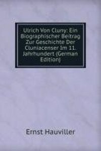 Ulrich Von Cluny: Ein Biographischer Beitrag Zur Geschichte Der Cluniacenser Im 11. Jahrhundert (German Edition)