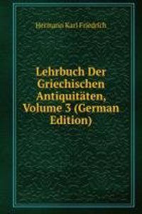 Lehrbuch Der Griechischen Antiquitaten, Volume 3 (German Edition)