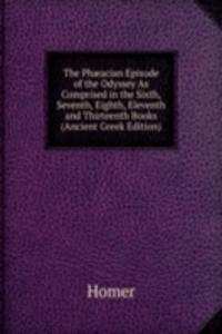 Phaeacian Episode of the Odyssey As Comprised in the Sixth, Seventh, Eighth, Eleventh and Thirteenth Books (Ancient Greek Edition)