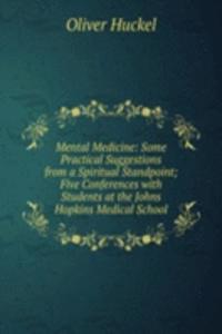 Mental Medicine: Some Practical Suggestions from a Spiritual Standpoint; Five Conferences with Students at the Johns Hopkins Medical School