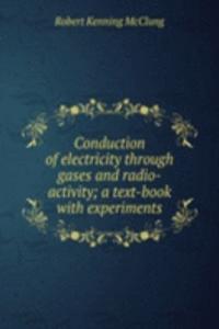 Conduction of electricity through gases and radio-activity; a text-book with experiments