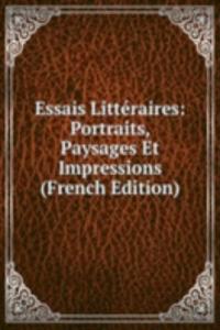 Essais Litteraires: Portraits, Paysages Et Impressions (French Edition)