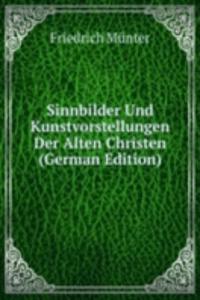 Sinnbilder Und Kunstvorstellungen Der Alten Christen (German Edition)