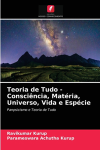 Teoria de Tudo - Consciência, Matéria, Universo, Vida e Espécie