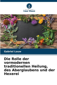 Rolle der vormodernen traditionellen Heilung, des Aberglaubens und der Hexerei