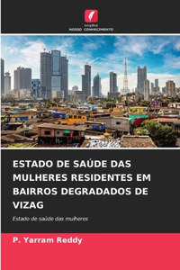 Estado de Saúde Das Mulheres Residentes Em Bairros Degradados de Vizag