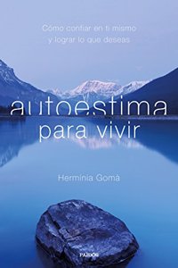 Autoestima para vivir: Como confiar en ti mismo y lograr lo que deseas