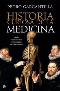 Historia curiosa de la medicina: De las trepanaciones a la guerra bacteriologica