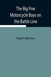 Big Five Motorcycle Boys on the Battle Line; Or, With the Allies in France