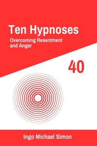 Ten Hypnoses 40: Overcoming Resentment and Anger