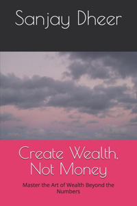 Create Wealth, Not Money