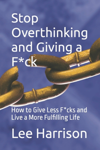 Stop Overthinking and Giving a F*ck