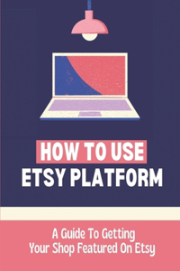 How To Use Etsy Platform