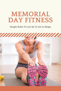 Memorial Day Fitness: Simple Rules To Live By To Get In Shape: Get In Shape For Beginners