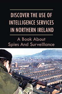 Discover The Use Of Intelligence Services In Northern Ireland