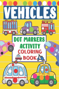 Vehicles Dot Markers Activity Coloring Book: Dot Coloring Book For Kids & Toddlers Kindergarten Activities Gifts for Toddlers And Kids
