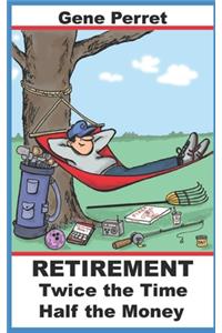 Retirement Twice the Time Half the Money