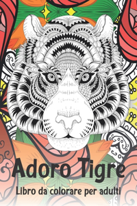 Adoro Tigre - Libro da colorare per adulti