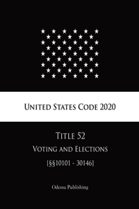 United States Code 2020 Title 52 Voting and Elections [§§10101 - 30146]