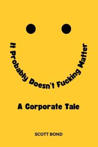 It Probably Doesn't Fucking Matter: A Corporate Tale of Working Under Stress, in Toxic Environments, and for Ineffective Leaders