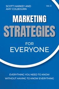 Marketing Strategies for Everyone: Everything You Need to Know Without Having to Know Everything