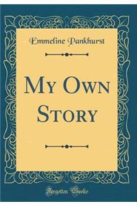My Own Story (Classic Reprint)