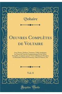 Oeuvres Complètes de Voltaire, Vol. 8: Avec Notice, Préfaces, Variantes, Table Analytique, les Notes de Tous les Commentateurs Et des Notes Nouvelles, Conforme pour le Texte à l'Édition de Beuchot; La Henriade, Poëme de Fontenoy, Odes Et Stances, E