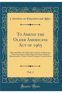 To Amend the Older Americans Act of 1965, Vol. 2: Hearings Before the Select Subcommittee on Education of the Committee on Education and Labor, House of Representatives, Ninety-Second Congress, Second Session (Classic Reprint)