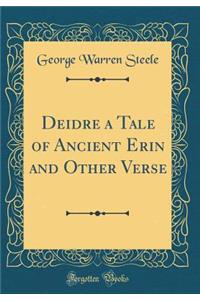 Deidre a Tale of Ancient Erin and Other Verse (Classic Reprint)