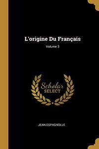 L'origine Du Français; Volume 3