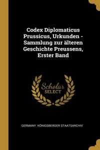 Codex Diplomaticus Prussicus, Urkunden -Sammlung zur älteren Geschichte Preussens, Erster Band