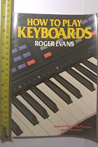 How to Play Keyboards: Everything You Need to Know to Play Keyboards (How to Play Series)