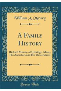 A Family History: Richard Mowry, of Uxbridge, Mass;; His Ancestors and His Descendants (Classic Reprint)