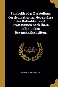 Symbolik oder Darstellung der dogmatischen Gegensätze der Katholiken und Protestanten nach ihren öffentlichen Bekenntnißschriften.