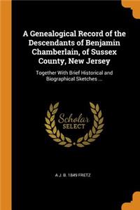 A Genealogical Record of the Descendants of Benjamin Chamberlain, of Sussex County, New Jersey